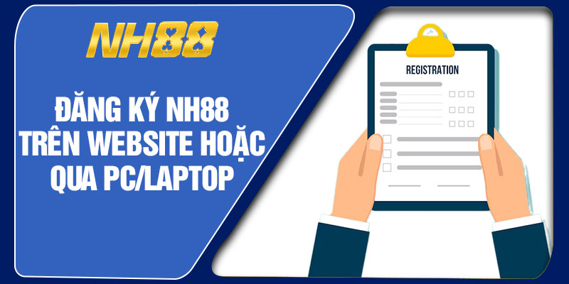 Đăng Ký NH88 Trên Website Hoặc Qua PC/Laptop