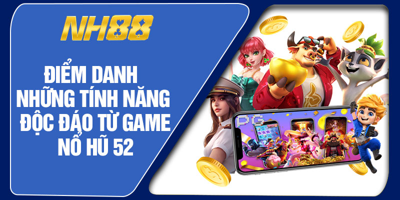 Điểm Danh Những Tính Năng Độc Đáo Từ Game Nổ Hũ 52