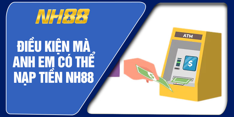 Điều Kiện Mà Anh Em Có Thể Nạp Tiền NH88