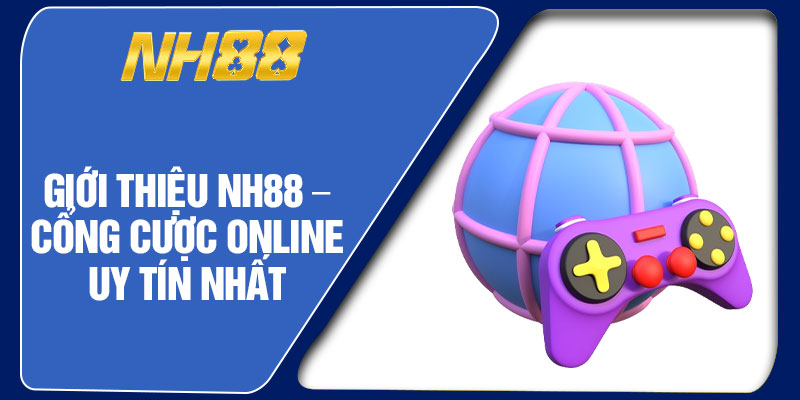 Giới Thiệu NH88 – Cổng Cược Online Uy Tín Nhất
