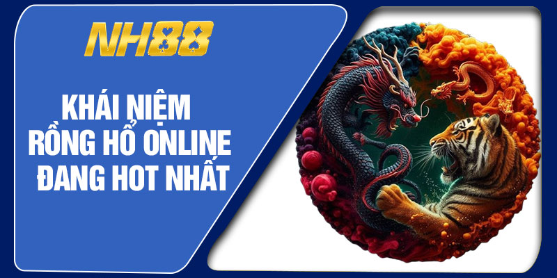Khái Niệm Rồng Hổ Online Đang Hot Nhất