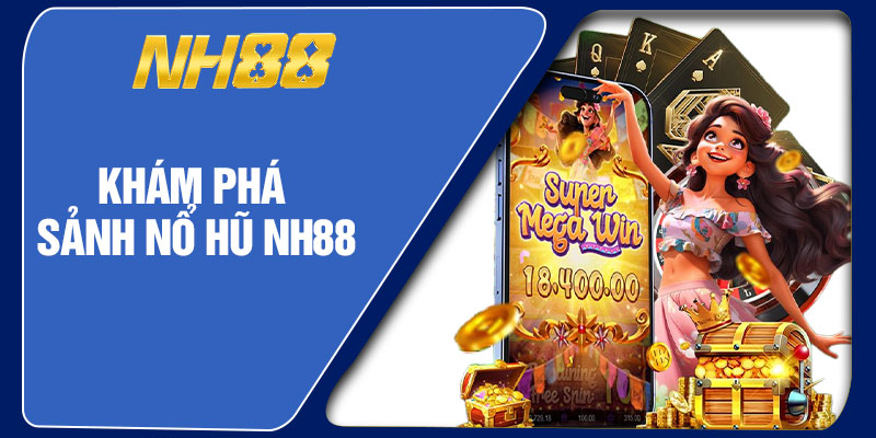 Khám Phá Sảnh Nổ Hũ NH88