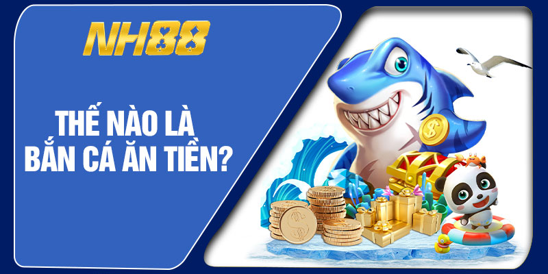 Thế Nào Là Bắn Cá Ăn Tiền?