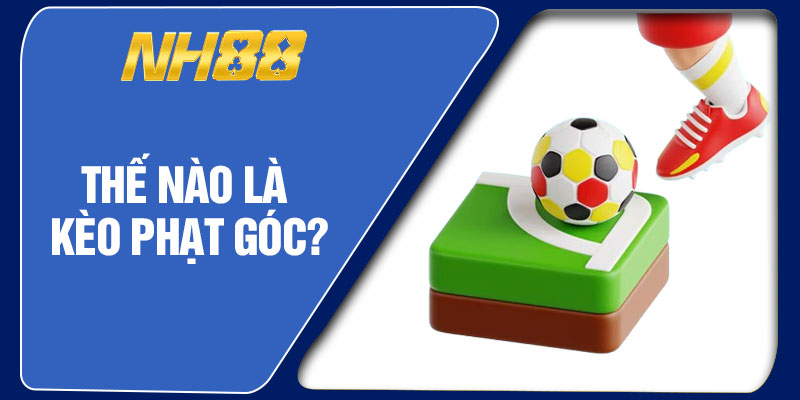 Thế Nào Là Kèo Phạt Góc?