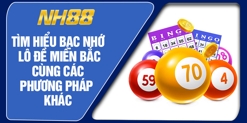 Tìm Hiểu Bạc Nhớ Lô Đề Miền Bắc Cùng Các Phương Pháp Khác