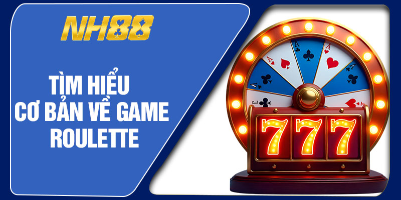 Tìm Hiểu Cơ Bản Về Game Roulette