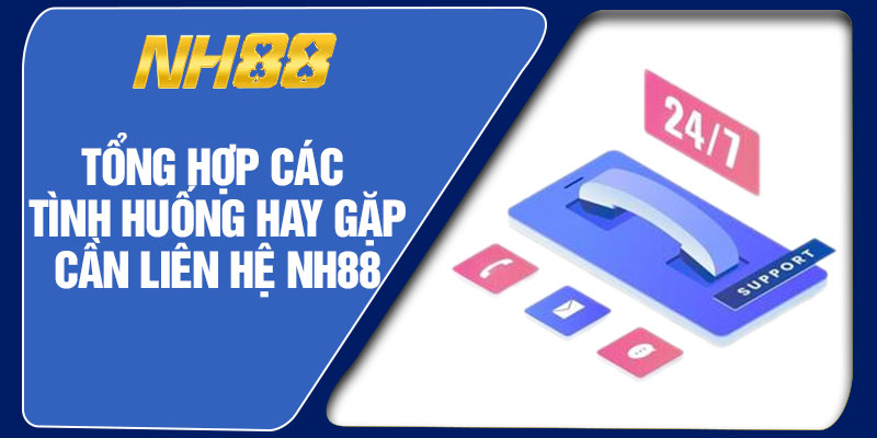 Tổng Hợp Các Tình Huống Hay Gặp Cần Liên Hệ NH88