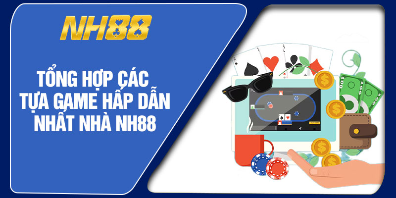 Tổng Hợp Các Tựa Game Hấp Dẫn Nhất Nhà NH88