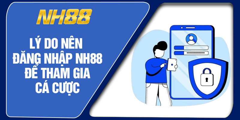 Lý Do Nên Đăng Nhập NH88 Để Tham Gia Cá Cược