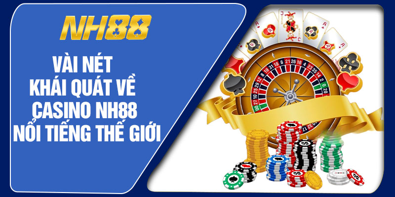Vài Nét Khái Quát Về Casino NH88 Nổi Tiếng Thế Giới