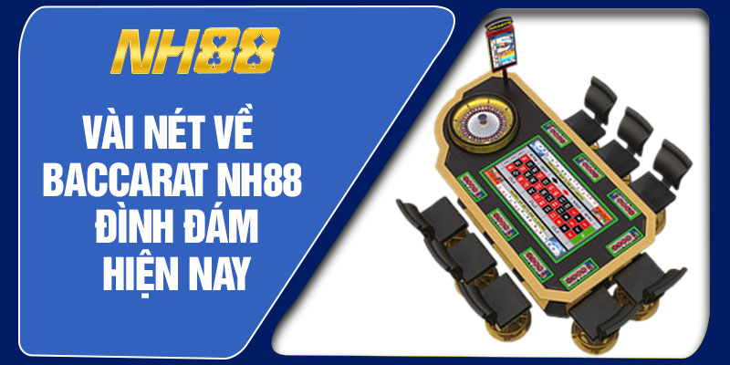 Vài Nét Về Baccarat NH88 Đình Đám Hiện Nay