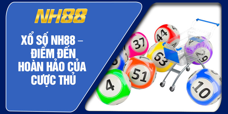 Xổ Số NH88 – Điểm Đến Hoàn Hảo Của Cược Thủ